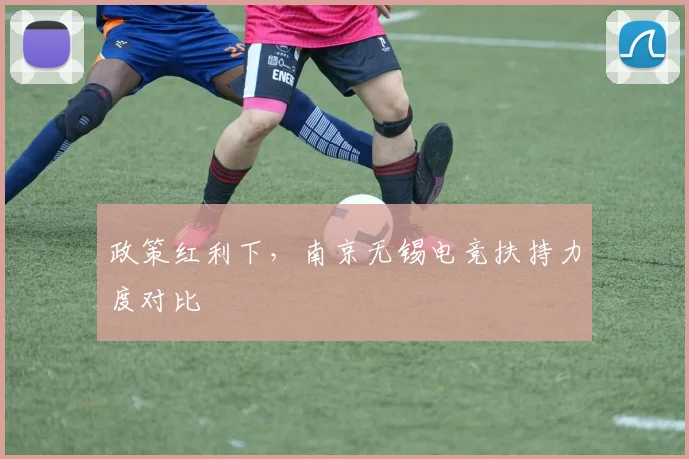 政策红利下，南京无锡电竞扶持力度对比